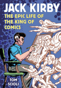 Jack Kirby (The Epic Life of the King of Comics [A Graphic Biography]) - 9781984862266 by Tom Scioli, 9781984862266