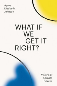 What If We Get It Right? (Visions of Climate Futures) by Ayana Elizabeth Johnson, 9780593229361
