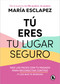 Tú eres tu lugar seguro: Haz las paces con tu pasado para reconectar contigo / You Are Your Safe Space: Make Peace with Your Past (Spanish Edition) by María Esclapez, 9788402427793