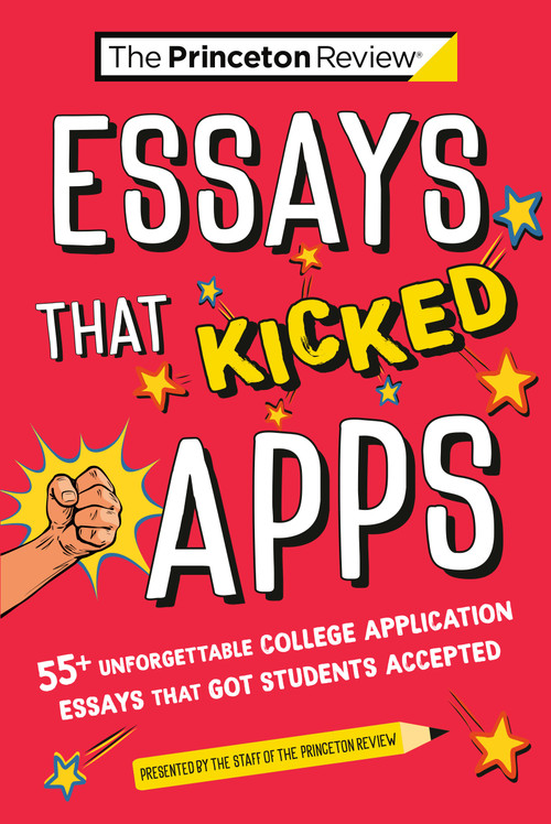 Essays that Kicked Apps: 55+ Unforgettable College Application Essays that Got Students Accepted by The Princeton Review, 9780593517383