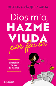 Dios mío, hazme viuda por favor / God, Please Make Me a Widow (Spanish Edition) by Josefina Vásquez Mota, 9786073827096