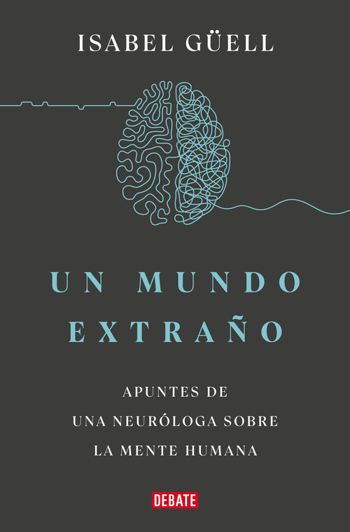 Un mundo extraño: Apuntes de una neuróloga sobre la mente humana / Strange World : A Neurologist's Notes on the Human Mind (Spanish Edition) by Isabel Guell, 9788418967900