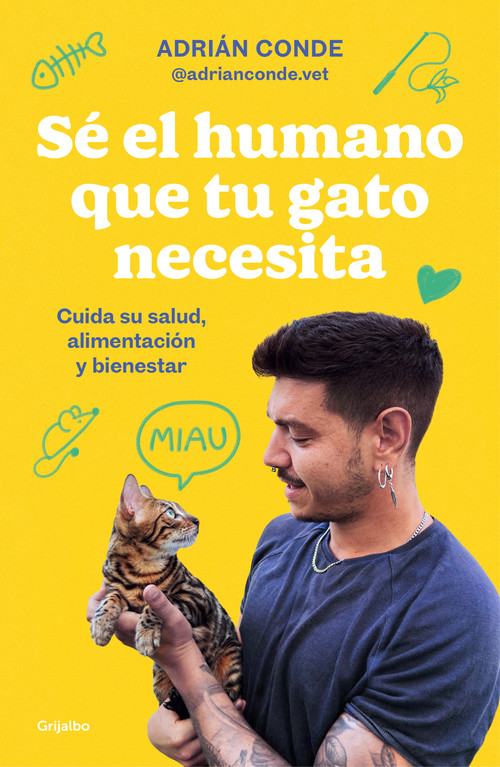 Sé el humano que tu gato necesita. Cuida su salud, alimentación y bienestar / Be the Human Your Cat Needs. Take Care of Its Health, N.. (Spanish Edition) by Adrián Conde Montoya, 9788425363009