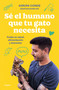 Sé el humano que tu gato necesita. Cuida su salud, alimentación y bienestar / Be the Human Your Cat Needs. Take Care of Its Health, N.. (Spanish Edition) by Adrián Conde Montoya, 9788425363009
