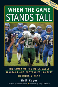 When the Game Stands Tall (The Story of the De La Salle Spartans and Football's Longest Winning Streak) by Neil Hayes, John Madden, Tony La Russa, Bob Larson, 9781583941300