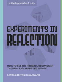 Experiments in Reflection (How to See the Present, Reconsider the Past, and Shape the Future) by Leticia Britos Cavagnaro, Stanford d.school, Gabriela Sánchez, 9781984858108