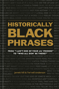 Historically Black Phrases (From "I Ain't One of Your Lil' Friends" to "Who All Gon' Be There?") by jarrett hill, Tre'vell Anderson, 9781984861719