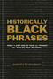 Historically Black Phrases (From "I Ain't One of Your Lil' Friends" to "Who All Gon' Be There?") by jarrett hill, Tre'vell Anderson, 9781984861719