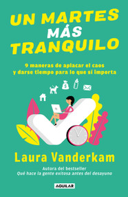 Un martes más tranquilo: 9 maneras de aplacar el caos y darse tiempo para lo que sí importa / Tranquility by Tuesday: 9 Ways to Calm t.. (Spanish Edition) by Laura Vanderkam, 9786073827355