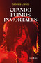 Cuando fuimos inmortales / When We Were Immortal (Spanish Edition) by Gabriela Llanos, 9788401029868