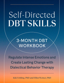 Self-Directed DBT Skills (A 3-Month DBT Workbook to Regulate Intense Emotions and Create Lasting Change with Dialectical Behavior Therapy) by Kiki Fehling, PhD, Elliot Weiner, PhD, 9780593435984