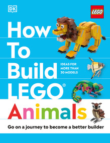 How to Build LEGO Animals (Go on a Journey to Become a Better Builder) by Jessica Farrell, Hannah Dolan, 9780744083712