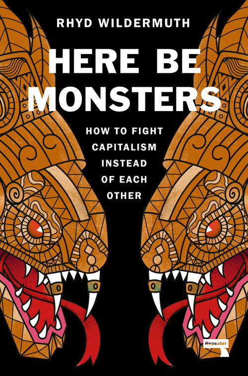 Here Be Monsters (How to Fight Capitalism Instead of Each Other) by Rhyd Wildermuth, 9781914420467