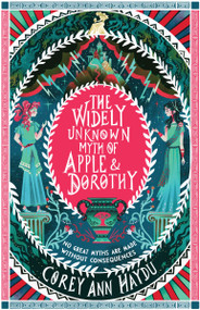 The Widely Unknown Myth of Apple & Dorothy by Corey Ann Haydu, 9780062976932