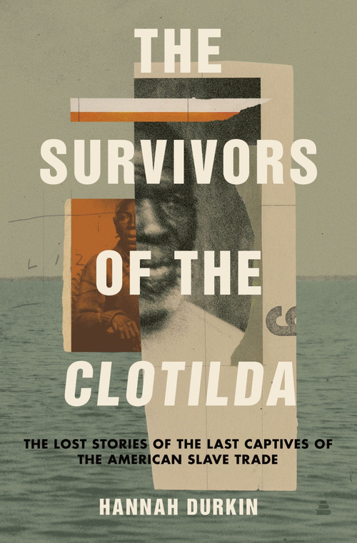 The Survivors of the Clotilda (The Lost Stories of the Last Captives of the American Slave Trade) by Hannah Durkin, 9780063072992