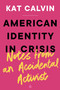 American Identity in Crisis: Notes from an Accidental Activist by Kat Calvin, 9780063273160
