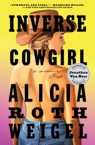 Inverse Cowgirl (A Memoir) by Alicia Roth Weigel, 9780063295285