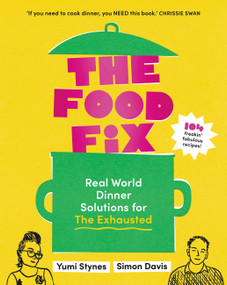 The Food Fix (Real World Dinner Solutions for The Exhausted - 104 freakin' fabulous recipes!) by Yumi Stynes, Simon Davis, 9781922616715