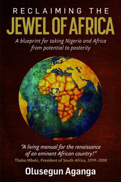 Reclaiming the Jewel of Africa (A blueprint for taking Nigeria and Africa from potential to posterity) - 9781788604499 by Olusegun Aganga, 9781788604499