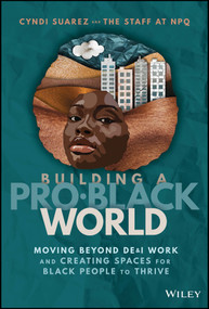 Building A Pro-Black World (Moving Beyond DE&I Work and Creating Spaces for Black People to Thrive) by Cyndi Suarez, Nonprofit Quarterly, 9781394196906