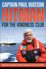Hitman for the Kindness Club (High Seas Escapades and Heroic Adventures of an Eco-Activist) by Paul Watson, 9781570674129