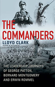 The Commanders (The Leadership Journeys of George Patton, Bernard Montgomery, and Erwin Rommel) by Lloyd  Clark, 9780802160225