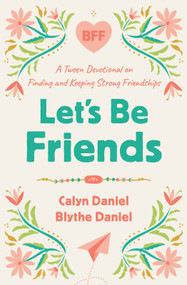 Let's Be Friends (A Tween Devotional on Finding and Keeping Strong Friendships) by Calyn Daniel, Blythe  Daniel, 9780736988100