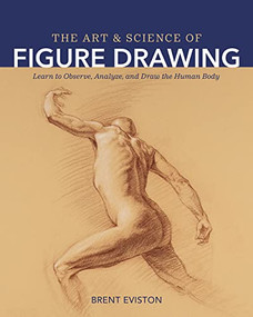The Art and Science of Figure Drawing (Learn to Observe, Analyze, and Draw the Human Body) by Brent Eviston, 9798888140130