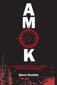 AMOK (Criminal Sniping and Spree Killing in Wisconsin and Beyond) by Steve Daniels, 9781955047333