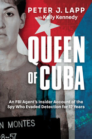 Queen of Cuba (An FBI Agent's Insider Account of the Spy Who Evaded Detection for 17 Years) by Peter J. Lapp, Kelly Kennedy, 9781637589595