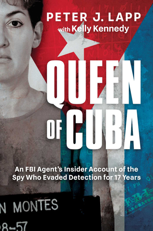 Queen of Cuba (An FBI Agent's Insider Account of the Spy Who Evaded Detection for 17 Years) by Peter J. Lapp, Kelly Kennedy, 9781637589595
