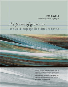 The Prism of Grammar (How Child Language Illuminates Humanism) by Tom Roeper, 9780262512589