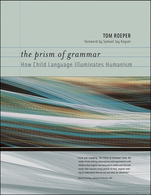 The Prism of Grammar (How Child Language Illuminates Humanism) by Tom Roeper, 9780262512589
