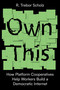 Own This! (How Platform Cooperatives Help Workers Build a Democratic Internet) by R. Trebor Scholz, 9781839764554