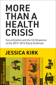 More Than a Health Crisis (Securitization and the US Response to the 2013-2016 Ebola Outbreak) by Jessica Kirk, 9780262545693