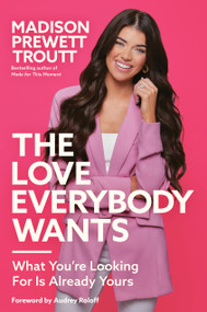 The Love Everybody Wants (What You're Looking For Is Already Yours) by Madison Prewett Troutt, Audrey Roloff, 9780593445242