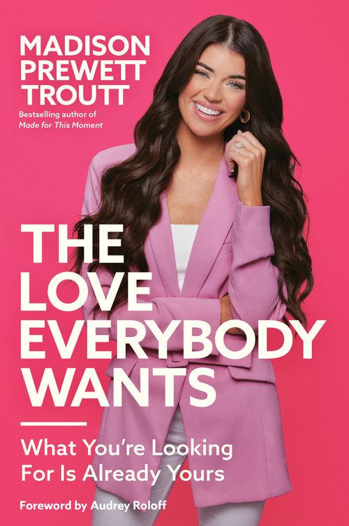 The Love Everybody Wants (What You're Looking For Is Already Yours) by Madison Prewett Troutt, Audrey Roloff, 9780593445242