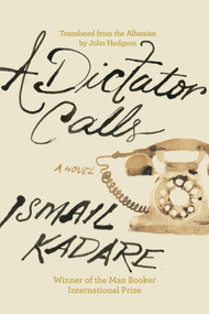 A Dictator Calls by Ismail Kadare, John Hodgson, 9781640096080