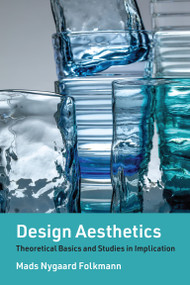 Design Aesthetics (Theoretical Basics and Studies in Implication) by Mads Nygaard Folkmann, 9780262546317