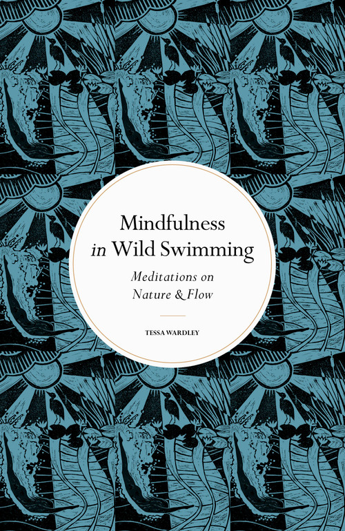 Mindfulness in Wild Swimming (Meditations on Nature & Flow) by Tessa Wardley, 9780711288195