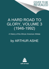 A Hard Road to Glory, Volume 3 (1946-1992) (A History of the African-American Athlete) by Arthur Ashe Jr., 9780063162327