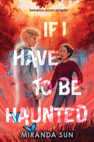 If I Have to Be Haunted by Miranda Sun, 9780063252769