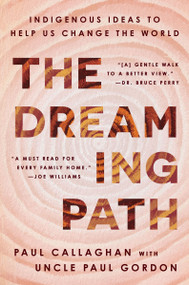 The Dreaming Path (Indigenous Ideas to Help Us Change the World) by Paul Callaghan, Uncle Paul Gordon, 9780063321267