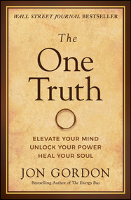 The One Truth (Elevate Your Mind, Unlock Your Power, Heal Your Soul) by Jon Gordon, 9781119757351