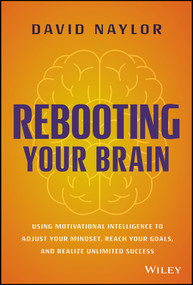 Rebooting Your Brain (Using Motivational Intelligence to Adjust Your Mindset, Reach Your Goals, and Realize Unlimited Success) by David Naylor, 9781394157853