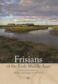 Frisians of the Early Middle Ages - 9781837650774 by John Hines, Nelleke IJssennagger-van der Pluijm, Ian Nicholas Wood, John Hines, Nelleke IJssennagger-van der Pluijm, Egge Knol, Annet Nieuwhof, Gilles Jan de Langen, Johannes Adriaan Mol, Han Nijdam, Bente Sven Majchczack, Robert Flierman, Johan Nicolay, Arjen Versloot, Tineke Looijenga, 9781837650774