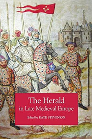 The Herald in Late Medieval Europe - 9781837650750 by Katie Stevenson, Katie Stevenson, Jackson Webster Armstrong, Adrian Ailes, Michael Jones, Henri Simonneau, Franck André Viltart, Wim van Anrooij, Laura Cirri, Bogdan Wojciech Brzustowicz, Alexia Grosjean, 9781837650750