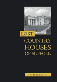 Lost Country Houses of Suffolk - 9781837650712 by W. M. Roberts, 9781837650712