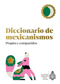 Diccionario de Mexicanismos. Propios y compartidos (Spanish Edition) by La Academia Mexicana de la Lengua, A.C., 9786070780660