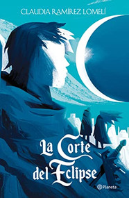 La corte del eclipse / The Court of the Eclipse (Spanish Edition) by Claudia Ramírez Lomelí, 9786070794360